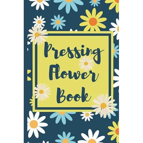 Flower Pressing Book: Daisy Flower Decor Theme Notebook For Girls - Floral Pressing Diary For Writing - Flower Journaling Gift - 111 Pages (6"X9")