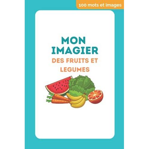 Mon Imagier Des Fruits Et Légumes: Mes 100 Premiers Mots : Les Fruits Et Légumes