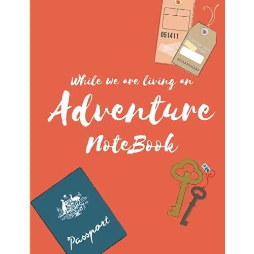 While We Are Living An Adventure Notebook: Voyage Journal Notebook For Traking All Your Travels The Perfect Writing Journal For A Writer Traveling