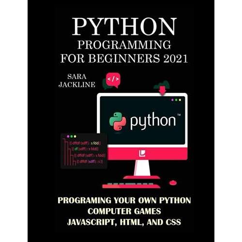 Python Programming For Beginners 2021: Programing Your Own Python Computer Games: Javascript, Html, And Css