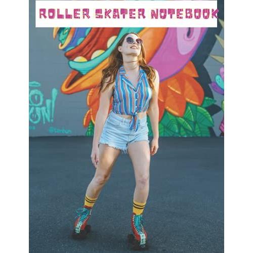 Roller Skater Notebook: Perfect Gift For Roller Skaters And Skating Lover Lined Notebook With 120 Pages 8.5x11 Inches Dimension