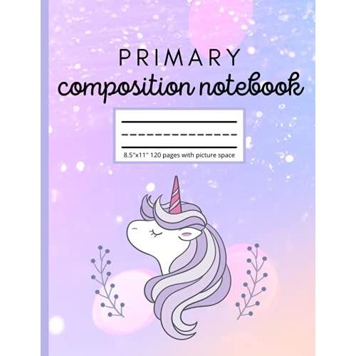 Primary Composition Notebook Unicorn: Primary Composition Notebook With Picture Space | K-2 Primary Creative Story Journal With Dotted Midline And Top Half Blank Notebooks 8.5x11, 120 Pages