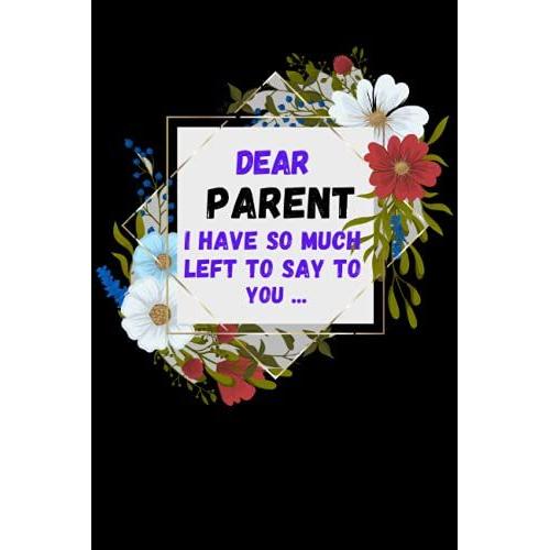 Dear Parent I Have So Much Left To Say To You...: Remembrance Journal | Diary Of All The Things I Wish I Could Tell To My Late Parent | Notebook ... | Memories And Diaries Me And My Parent