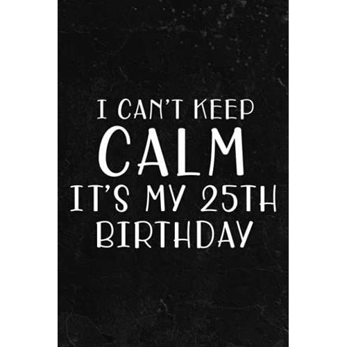 Fishing Log Book - Boys And Girls I Can't Keep Calm It's My 25th Birthday Gift Funny: Fishing Log And Trip Record Journal For All Serious Fishermen ... / ... For Professional Fishermen,To Do List