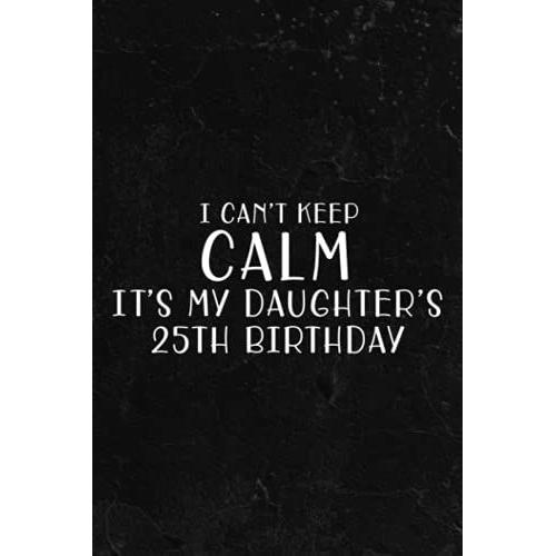 Fishing Log Book - I Can't Keep Calm It's My Daughter's 25th Birthday Born 1995 Pretty: Fishing Log And Trip Record Journal For All Serious Fishermen ... / ... For Professional Fishermen,To Do List