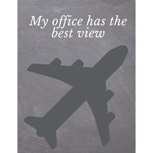 Aviation Notepad Airplane Journal Notebook My Office Has The Best View: Matte Cover 8.5 X 11 In (21.59 X 27.94 Cm) 110 Pages , Planner For Work,School, Personal Diary Or As A Gift Paperback