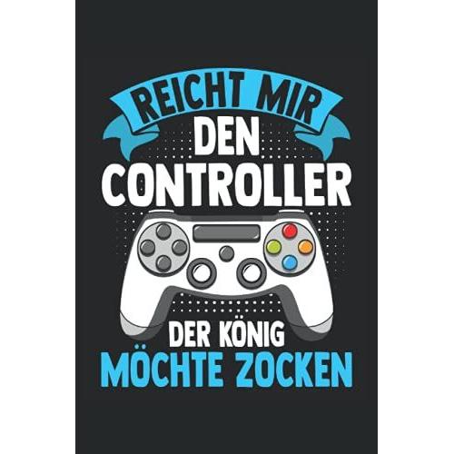 Reicht Mir Den Controller Der König Möchte Zocken: Gaming Notizbuch Tagebuch | Din A5 | Liniert | 120 Seiten