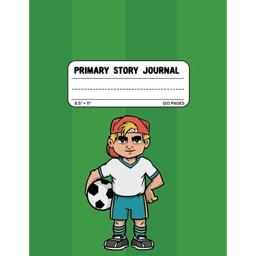 Primary Story Journal 8.5" × 11" 120 Pages:: Soccer Sports | Picture Space And Writing Space | Grades K-2 School Exercise Book