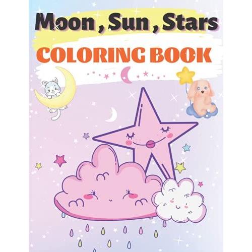 Moon , Sun , Star Coloring Book For Kids 2-4 , 4-8 : Moon Sun Stars Coloring Book With Unique Images To Help Children Entertain And Relax More After ... Girls, ( Coloring Book Relax - Little Cute )