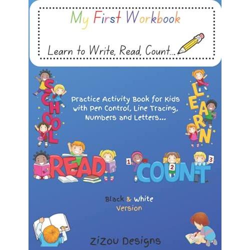 My First Workbook Learn To Write, Read, Count...: Practice Activity Book For Kids With Pen Control, Line Tracing, Numbers And Letters... (Black And White Version)