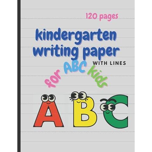 Kindergarten Writing Paper For Abc Kids With Lines: Blank Handwriting Practice Paper With Dotted Lines For Kids,120 Pages.