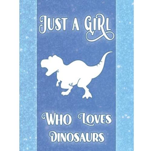Just A Girl Who Loves Dinosaurs Notebook: Wonderful Notebook For Dinosaurs Lovers With A Nice Glitter Theme, Cute Lined Notebook For Girls Large Size 8.5"×"11 120 Pages