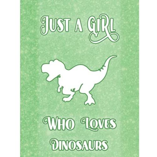 Just A Girl Who Loves Dinosaurs Notebook: Wonderful Notebook For Dinosaurs Lovers With A Nice Glitter Theme, Cute Lined Notebook For Girls Large Size 8.5"×"11 120 Pages