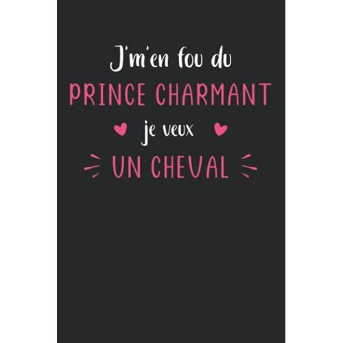 Je M'en Fou Du Prince Charmant Je Veux Un Cheval: Carnet De Notes Équitation Humour - 110 Pages Lignées - Femme Cadeau Célibataire Chevaux Drôle