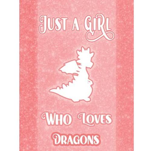 Just A Girl Who Loves Dragons Notebook: Wonderful Notebook For Dragons Lovers With A Nice Glitter Theme, Cute Lined Notebook For Girls Large Size 8.5"×"11 120 Pages