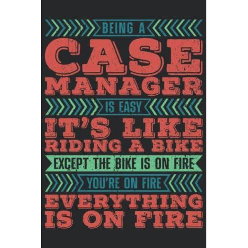 Being A Case Manager Is Easy It's Like Riding A Bike Except The Bike Is On Fire You're On Fire Everything Is On Fire: Case Manager Notebook, Case Manager Essentials, Lined Notebook Journal