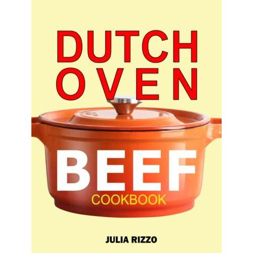 Dutch Oven Beef Cookbook: 100+ Cast Iron Dutch Oven Beef Recipes For Healthy Homemade Meals