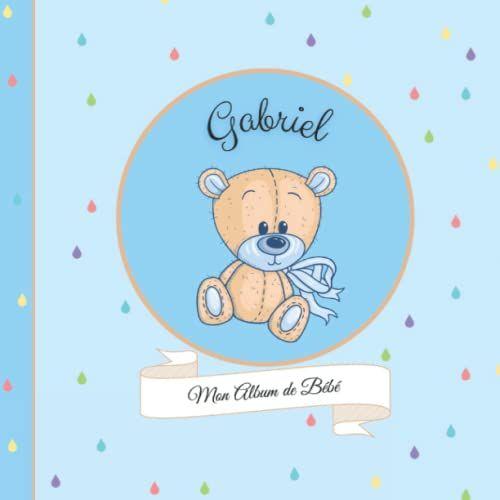 Gabriel - Mon Album De Bébé: 21x21cm - Format Carré Nounours Bleu - Personnalisé Avec Prénom - Interieur Couleur, Album Photo, Messages Souvenirs À Compléter