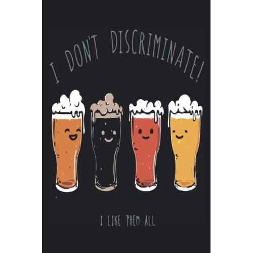 I Don't Discriminate I Like Them All: I'll Take One Of Each - Cute Beers - Journal For Writing, College Ruled Size 6" X 9", 120 Pages