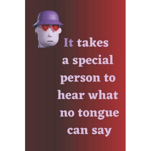 It Takes A Special Person To Hear What No Tongue Can Say/ Notebook Journal/ Special Gift For Boy: Journal Gift For Friends : 120 Pages, " 6 X 9 " Inches , Special Cover