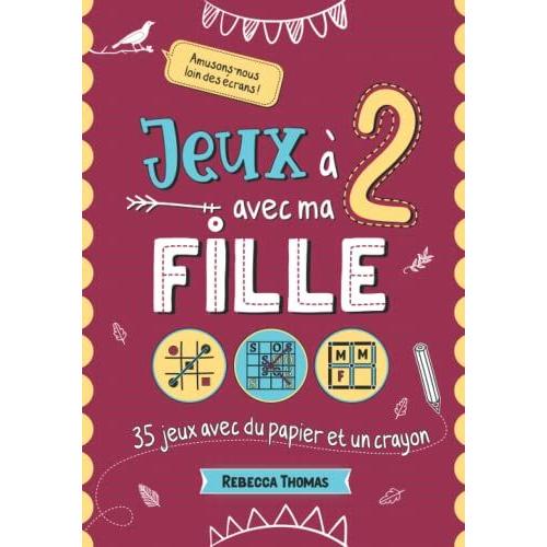 Jeux À 2 Avec Ma Fille: 35 Jeux Avec Du Papier Et Un Crayon | Cahier D'activité Duo À Remplir Avec 35 Jeux De Logiques Peu Connus À Découvrir | Pour Enfant 8-12