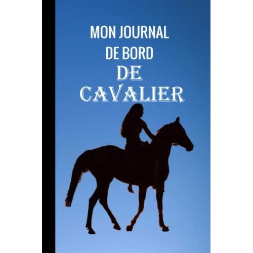 Mon Journal De Bord De Cavalier: Cahier D'équitation À Remplir /Suivie De Scéance De Travail /Planner Équestre /Cadeau Moniteur(Trice) D'équitation Ou Propriétaire De Cheval .