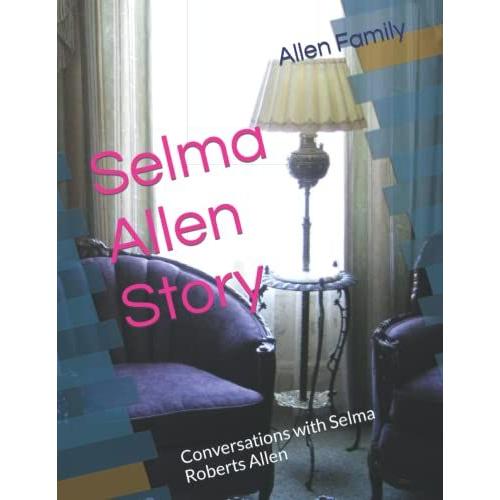 Selma Allen Story: Conversations With Selma Roberts Allen