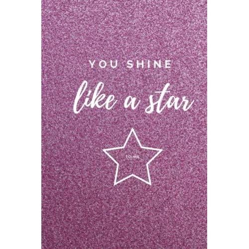 You Shine Like A Star: Notebook And Sketchbook For Unique Woman You Are My Star Darling 100 Pages 6"X9" 6x9 Lined Glitter Blink Cover By Julia Toque (You Are Unique!)