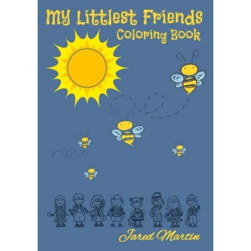 My Littlest Friends Coloring Book: Great Book For Young Children To Color, Occupy Time, Have Fun And Show Off To Parents, Teachers, And Friends Alike. Hang On Your Refrigerator Door.
