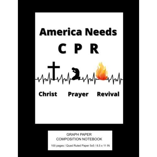 America Needs Cpr Christ Prayer Revival Graph Paper Composition Notebook: Quad Ruled 5 X 5 / Grid Paper For Math Science Architects Engineering ... / Large 8.5 X 11 / Graph Paper Notebooks