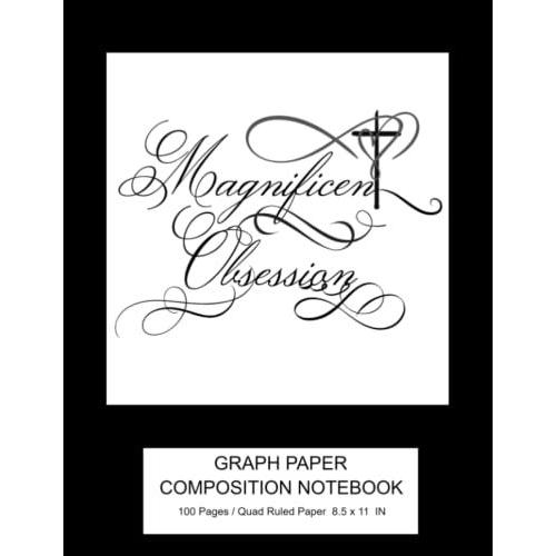 Magnificent Obsession Graph Paper Notebook: Quad Ruled 4x4 / Grid Paper For Math Science Architects Engineering Students / 100 Pages / Large 8.5 X 11 / Graph Paper Notebooks