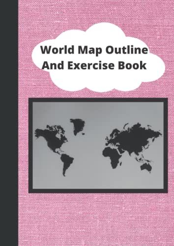 World Map Outline And Exercise Book: Mark Details In World Map Provided In Each Page