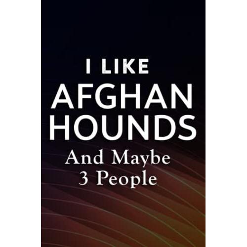 I Like Afghan Hounds And Maybe 3 People Funny Dog Lover Gift Nice Notebook Journal: Afghan Hounds, A Gift Notebook To Show Appreciation For Employees ... Difference Giving Their Time & Resources,Goal