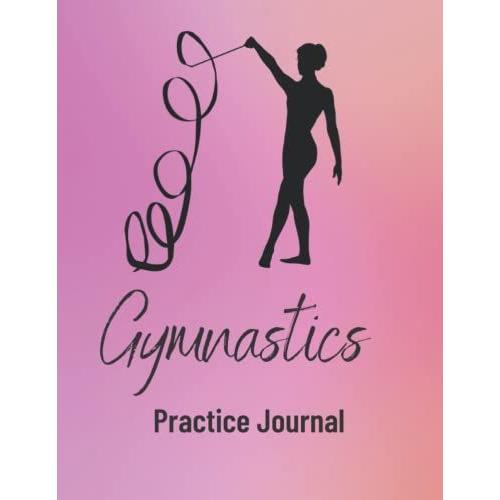 Gymnastics Practice Journal: Practice Logs And Goal Setting