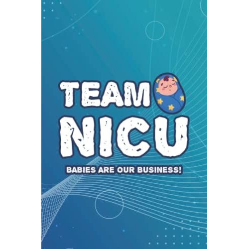 Team Nicu Babies Are Our Business!: Daily Journal For Organizing Schedules And Reminders, Newborn Icu Nurse Planner