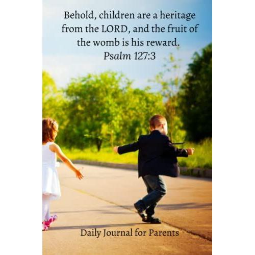Behold, Children Are A Heritage From The Lord, And The Fruit Of The Womb Is His Reward. Psalm 127:3 - Daily Journal For Parents
