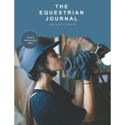 The Equestrian Journal: Track Your Horseback Training, Lessons, Progress, Goals & More - 120 Page Journal For Horse Trainers And Riders Across All Riding Disciplines & Horseback Riding Enthusiasts