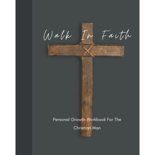 Walk In Faith| For Men| Large Print 8x10 Personal Worship Notebook And Self Growth Through Christ Workbook: 200 Formatted Pages For Prayer, Devotion, Scripture Reference, And Bible Study