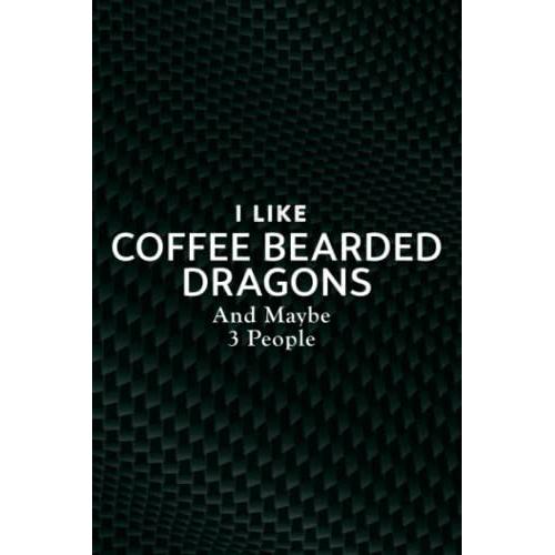 I Like Coffee Bearded Dragons And Maybe 3 People Sweasaying Notebook Planner: Coffee Bearded Dragons, Employee Appreciation Gifts For Staff Members - ... (Employee Recognition Gifts),Appointment