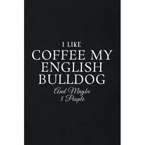 Gift Log: I Like Coffee My English Bulldog And Maybe 3 People Saying Saying: Coffee My English Bulldog, Gift Record Keeper, Gift Tracker Notebook, ... For Bridal Shower, Wedding Party,To Do List