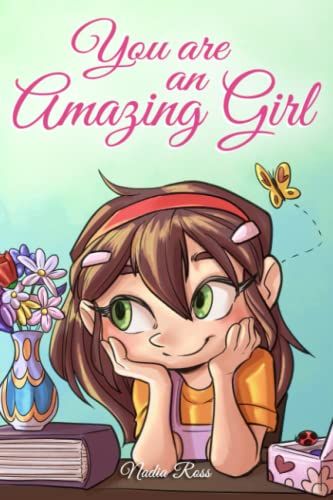 You Are An Amazing Girl: A Collection Of Inspiring Stories About Courage, Friendship, Inner Strength And Self-Confidence