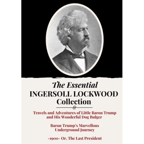 The Essential Ingersoll Lockwood Collection: 3 Book Collection | Includes Both Baron Trump Novels, Plus 1900, Or The Last President