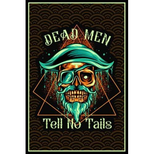 Dead Men Tell No Tales: Dead Pirate Skull - Imaginary Adventure In The Old History And Fantasy Book For Boys And Girls Who Love Pirates Art - Journal 6"X9"120p Blank Lined Diary