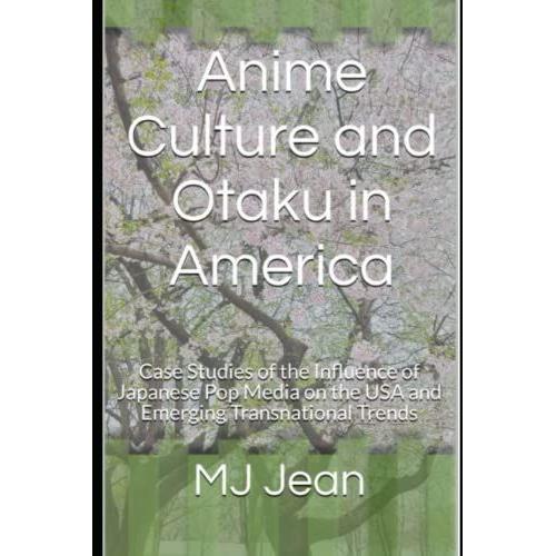 Anime Culture And Otaku In America: Case Studies Of The Influence Of Japanese Pop Media On The Usa And Emerging Transnational Trends