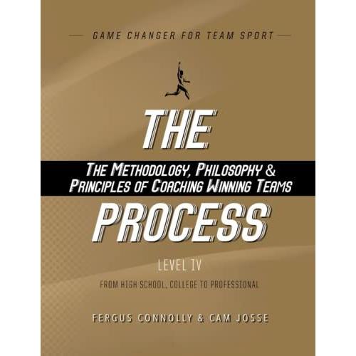 The Process Level Iv: The Methodology, Philosophy & Principles Of Coaching Winning Teams (Game Changer - The Process)