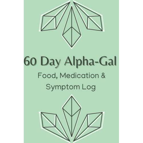 60 Day Alpha Gal Food & Symptom Log Workbook (Updated Version): Includes Medication Logs, Section For Reactions On Daily Pages (Including Times), And ... To Go Over With Your Medical Provider.