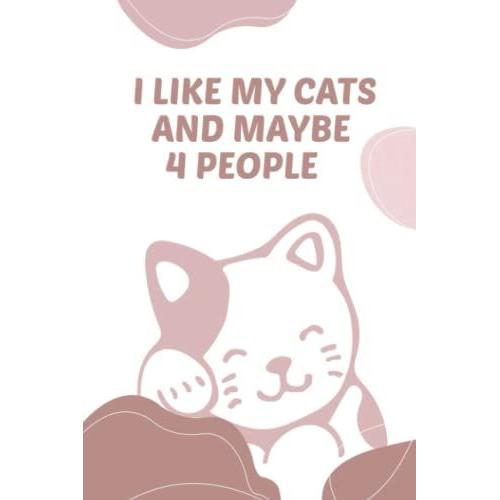 I Like My Cats And Maybe 4 People: Notebook For Cats Lovers | Blank Lined Journal | Gift For Women, Friends, Family | 120 Pages