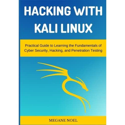 Hacking With Kali Linux: Practical Guide To Learning The Fundamentals Of Cyber Security, Hacking, And Penetration Testing