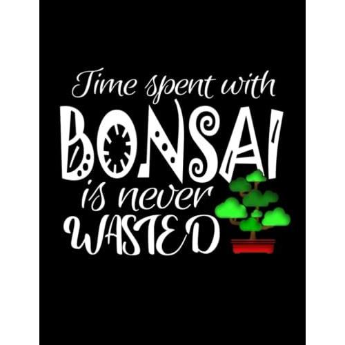 Time Spent With Bonsai Is Never Wasted: Bonsai Tree Writing Notebooks For Mom Her Composition Notes Paperback Gift Women College Ruled Interesting School Supplies Men Plants Book