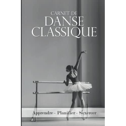 Carnet De Danse Classique: Pour Planifier, Noter Et Suivre Ses Entraînements Et Ses Compétitions | Pour Enfants Et Adultes | Ballet, Sport, Passion, Opéra.